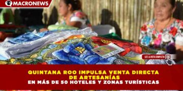 QUINTANA ROO IMPULSA VENTA DIRECTA DE ARTESANÍAS EN MÁS DE 50 HOTELES Y ZONAS TURÍSTICAS