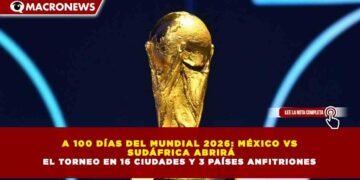 A 100 DÍAS DEL MUNDIAL 2026: MÉXICO VS SUDÁFRICA ABRIRÁ EL TORNEO EN 16 CIUDADES Y 3 PAÍSES ANFITRIONES