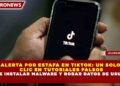 ALERTA POR ESTAFA EN TIKTOK: UN SOLO CLIC EN TUTORIALES FALSOS PUEDE INSTALAR MALWARE Y ROBAR DATOS DE USUARIOS