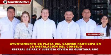 AYUNTAMIENTO DE PLAYA DEL CARMEN PARTICIPA EN LA INSTALACIÓN DEL CONSEJO ESTATAL DE PAZ Y JUSTICIA CÍVICA DE QUINTANA ROO