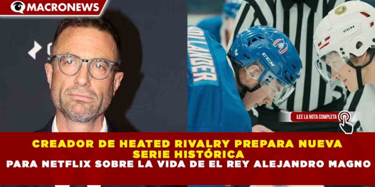 CREADOR DE HEATED RIVALRY PREPARA NUEVA SERIE HISTÓRICA PARA NETFLIX SOBRE LA VIDA DE EL REY ALEJANDRO MAGNO