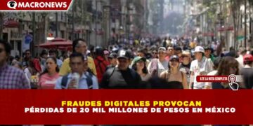 FRAUDES DIGITALES PROVOCAN PÉRDIDAS DE 20 MIL MILLONES DE PESOS EN MÉXICO