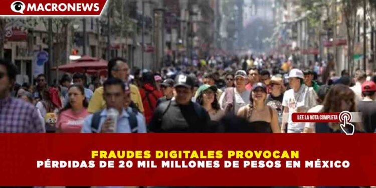 FRAUDES DIGITALES PROVOCAN PÉRDIDAS DE 20 MIL MILLONES DE PESOS EN MÉXICO