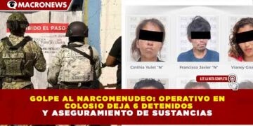 GOLPE AL NARCOMENUDEO: OPERATIVO EN COLOSIO DEJA 6 DETENIDOS Y ASEGURAMIENTO DE SUSTANCIAS