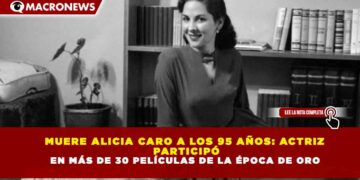 MUERE ALICIA CARO A LOS 95 AÑOS: ACTRIZ PARTICIPÓ EN MÁS DE 30 PELÍCULAS DE LA ÉPOCA DE ORO