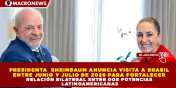 PRESIDENTA SHEINBAUM ANUNCIA VISITA A BRASIL ENTRE JUNIO Y JULIO DE 2026 PARA FORTALECER RELACIÓN BILATERAL ENTRE DOS POTENCIAS LATINOAMERICANAS