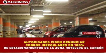 AUTORIDADES PIDEN DENUNCIAR COBROS IRREGULARES EN 100% DE ESTACIONAMIENTOS DE LA ZONA HOTELERA DE CANCÚN