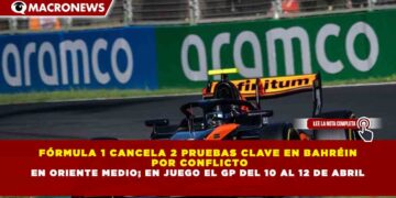 FÓRMULA 1 CANCELA 2 PRUEBAS CLAVE EN BAHRÉIN  POR CONFLICTO EN ORIENTE MEDIO; EN JUEGO EL GP DEL 10 AL 12 DE ABRIL