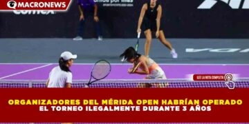 ORGANIZADORES DEL MÉRIDA OPEN HABRÍAN OPERADO EL TORNEO ILEGALMENTE DURANTE 3 AÑOS