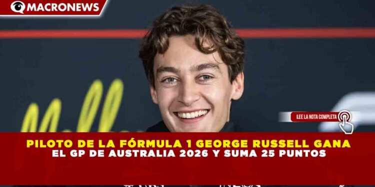 PILOTO DE LA FÓRMULA 1 GEORGE RUSSELL GANA  EL GP DE AUSTRALIA 2026 Y SUMA 25 PUNTOS