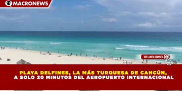 PLAYA DELFINES, LA MÁS TURQUESA DE CANCÚN,  A SOLO 20 MINUTOS DEL AEROPUERTO INTERNACIONAL
