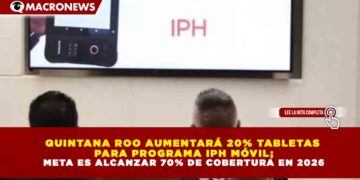 QUINTANA ROO AUMENTARÁ 20% TABLETAS  PARA PROGRAMA IPH MÓVIL; META ES ALCANZAR 70% DE COBERTURA EN 2026