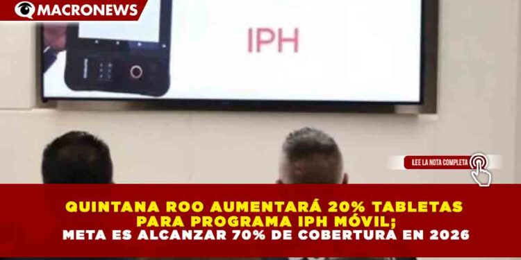 QUINTANA ROO AUMENTARÁ 20% TABLETAS  PARA PROGRAMA IPH MÓVIL; META ES ALCANZAR 70% DE COBERTURA EN 2026