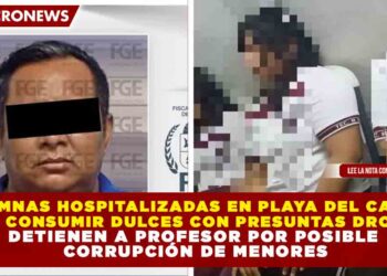 3 ALUMNAS HOSPITALIZADAS EN PLAYA DEL CARMEN TRAS CONSUMIR DULCES CON PRESUNTAS DROGAS; DETIENEN A PROFESOR POR POSIBLE CORRUPCIÓN DE MENORES