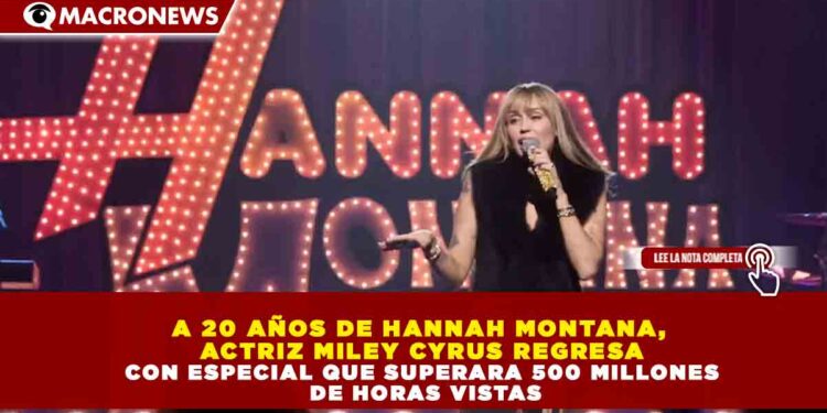 A 20 AÑOS DE HANNAH MONTANA, ACTRIZ MILEY CYRUS REGRESA CON ESPECIAL QUE SUPERARA 500 MILLONES DE HORAS VISTAS