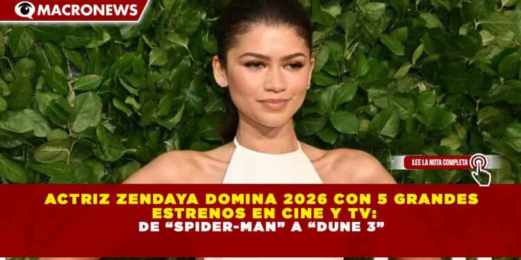 ACTRIZ ZENDAYA DOMINA 2026 CON 5 GRANDES ESTRENOS EN CINE Y TV: DE “SPIDER-MAN” A “DUNE 3”