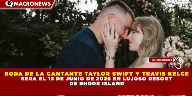 BODA DE LA CANTANTE TAYLOR SWIFT Y TRAVIS KELCE SERA EL 13 DE JUNIO DE 2026 EN LUJOSO RESORT DE RHODE ISLAND
