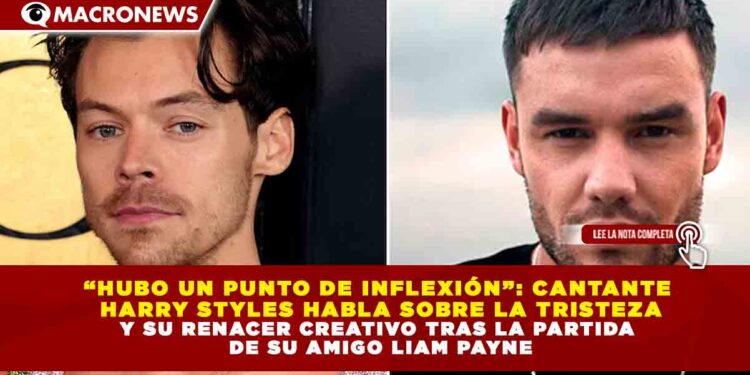 “HUBO UN PUNTO DE INFLEXIÓN”: CANTANTE  HARRY STYLES HABLA SOBRE LA TRISTEZA Y SU RENACER CREATIVO TRAS LA PARTIDA  DE SU AMIGO LIAM PAYNE