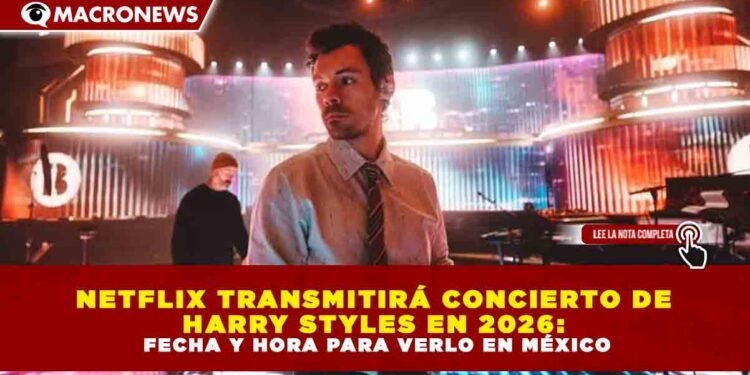 NETFLIX TRANSMITIRÁ CONCIERTO DE  HARRY STYLES EN 2026:  FECHA Y HORA PARA VERLO EN MÉXICO