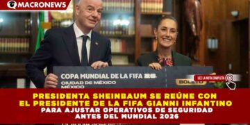 PRESIDENTA SHEINBAUM SE REÚNE CON EL PRESIDENTE DE LA FIFA GIANNI INFANTINO PARA AJUSTAR OPERATIVOS DE SEGURIDAD ANTES DEL MUNDIAL 2026