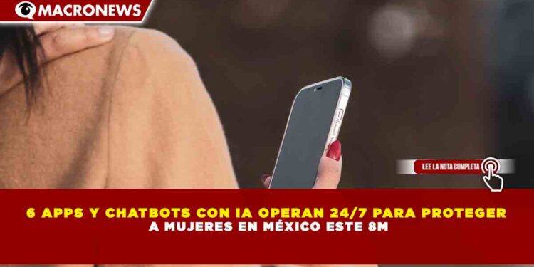 6 APPS Y CHATBOTS CON IA OPERAN 24/7 PARA PROTEGER  A MUJERES EN MÉXICO ESTE 8M