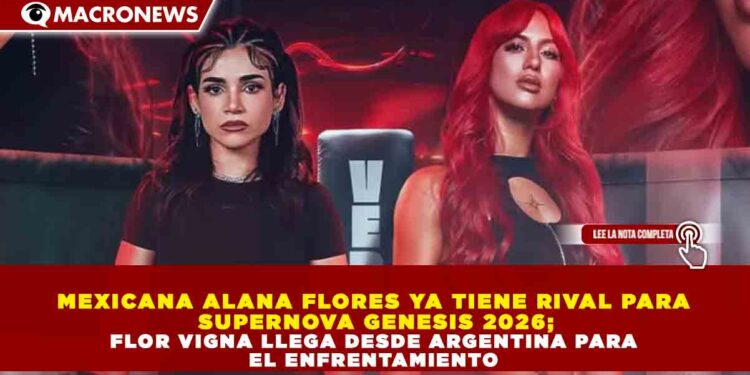 MEXICANA ALANA FLORES YA TIENE RIVAL PARA SUPERNOVA GENESIS 2026; FLOR VIGNA LLEGA DESDE ARGENTINA PARA EL ENFRENTAMIENTO