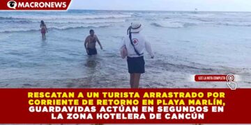 RESCATAN A UN TURISTA ARRASTRADO POR CORRIENTE DE RETORNO EN PLAYA MARLÍN, GUARDAVIDAS ACTÚAN EN SEGUNDOS EN LA ZONA HOTELERA DE CANCÚN