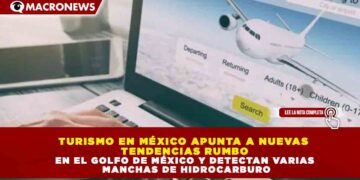TURISMO EN MÉXICO APUNTA A NUEVAS TENDENCIAS RUMBO AL MUNDIAL 2026 CON MAYOR AFLUENCIA DE VISITANTES