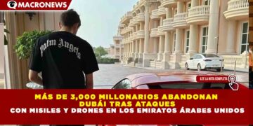 MÁS DE 3,000 MILLONARIOS ABANDONAN  DUBÁI TRAS ATAQUES CON MISILES Y DRONES EN LOS EMIRATOS ÁRABES UNIDOS
