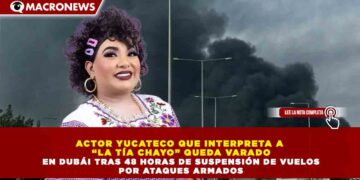 ACTOR YUCATECO QUE INTERPRETA A “LA TÍA CHAYO” QUEDA VARADO EN DUBÁI TRAS 48 HORAS DE SUSPENSIÓN DE VUELOS POR ATAQUES ARMADOS