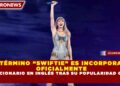 EL TÉRMINO “SWIFTIE” ES INCORPORADO  OFICIALMENTE AL DICCIONARIO EN INGLÉS TRAS SU POPULARIDAD GLOBAL