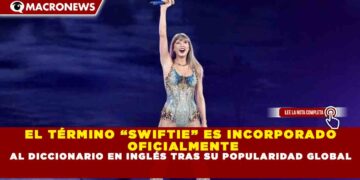 EL TÉRMINO “SWIFTIE” ES INCORPORADO  OFICIALMENTE AL DICCIONARIO EN INGLÉS TRAS SU POPULARIDAD GLOBAL