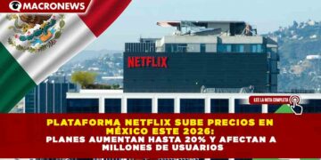 PLATAFORMA NETFLIX SUBE PRECIOS EN MÉXICO ESTE 2026: PLANES AUMENTAN HASTA 20% Y AFECTAN A MILLONES DE USUARIOS