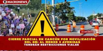 CIERRE PARCIAL EN CANCÚN POR MOVILIZACIÓN DEL 8M: AL MENOS 3 AVENIDAS TENDRÁN RESTRICCIONES VIALES