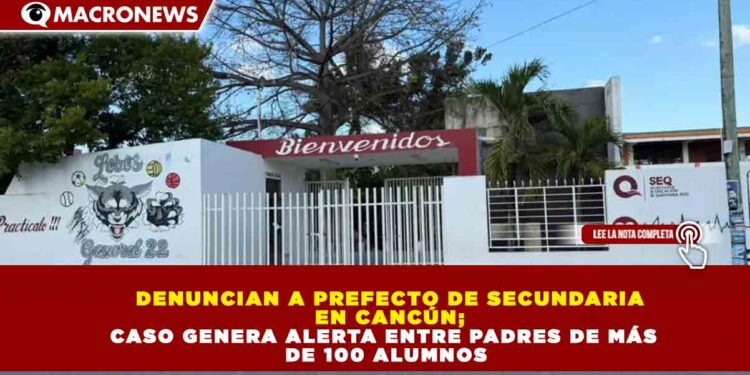 DENUNCIAN A PREFECTO DE SECUNDARIA EN CANCÚN; CASO GENERA ALERTA ENTRE PADRES DE MÁS DE 100 ALUMNOS