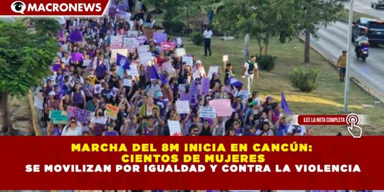 MARCHA DEL 8M INICIA EN CANCÚN:  CIENTOS DE MUJERES SE MOVILIZAN POR IGUALDAD Y CONTRA LA VIOLENCIA