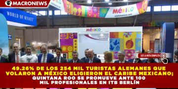 49.26% DE LOS 254 MIL TURISTAS ALEMANES QUE VOLARON A MÉXICO ELIGIERON EL CARIBE MEXICANO; QUINTANA ROO SE PROMUEVE ANTE 100 MIL PROFESIONALES EN ITB BERLÍN