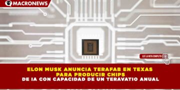 ELON MUSK ANUNCIA TERAFAB EN TEXAS PARA PRODUCIR CHIPS DE IA CON CAPACIDAD DE UN TERAVATIO ANUAL