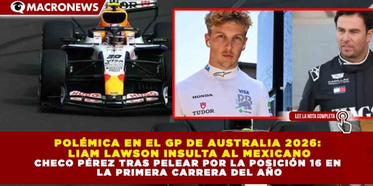 POLÉMICA EN EL GP DE AUSTRALIA 2026:  LIAM LAWSON INSULTA AL MEXICANO CHECO PÉREZ TRAS PELEAR POR LA POSICIÓN 16 EN  LA PRIMERA CARRERA DEL AÑO