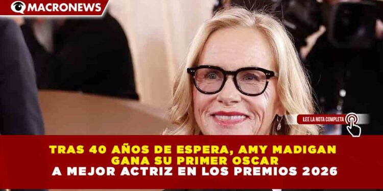 TRAS 40 AÑOS DE ESPERA, AMY MADIGAN  GANA SU PRIMER OSCAR  A MEJOR ACTRIZ EN LOS PREMIOS 2026