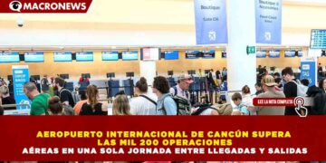 AEROPUERTO INTERNACIONAL DE CANCÚN SUPERA  LAS MIL 200 OPERACIONES AÉREAS EN UNA SOLA JORNADA ENTRE LLEGADAS Y SALIDAS