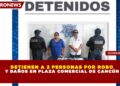 DETIENEN A 2 PERSONAS POR ROBO Y DAÑOS EN PLAZA COMERCIAL DE CANCÚN
