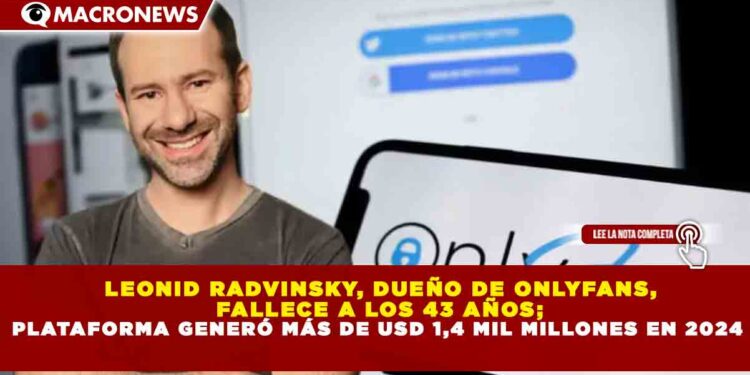 LEONID RADVINSKY, DUEÑO DE ONLYFANS, FALLECE A LOS 43 AÑOS; PLATAFORMA GENERÓ MÁS DE USD 1,4 MIL MILLONES EN 2024