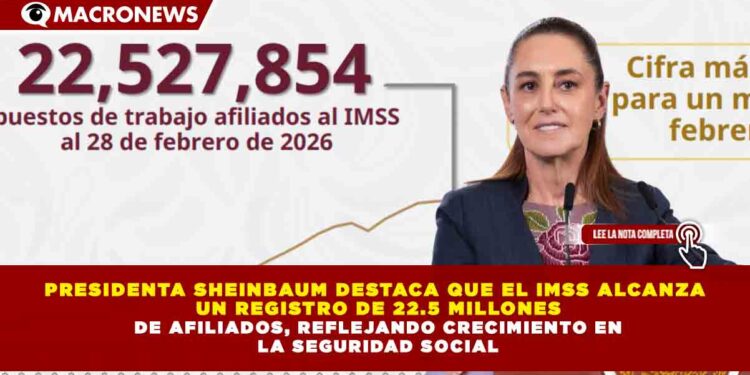 PRESIDENTA SHEINBAUM DESTACA QUE EL IMSS ALCANZA  UN REGISTRO DE 22.5 MILLONES  DE AFILIADOS, REFLEJANDO CRECIMIENTO EN  LA SEGURIDAD SOCIAL