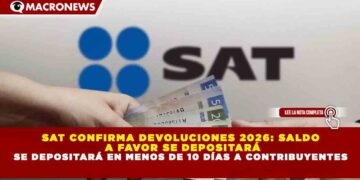SAT CONFIRMA DEVOLUCIONES 2026: SALDO A FAVOR SE DEPOSITARÁ EN MENOS DE 10 DÍAS A CONTRIBUYENTES
