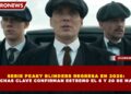 SERIE PEAKY BLINDERS REGRESA EN 2026:  2 FECHAS CLAVE CONFIRMAN ESTRENO EL 6 Y 20 DE MARZO