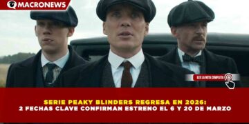 SERIE PEAKY BLINDERS REGRESA EN 2026:  2 FECHAS CLAVE CONFIRMAN ESTRENO EL 6 Y 20 DE MARZO