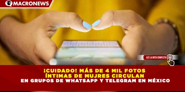 ¡CUIDADO! MÁS DE 4 MIL FOTOS ÍNTIMAS DE MUJRES CIRCULAN EN GRUPOS DE WHATSAPP Y TELEGRAM EN MÉXICO