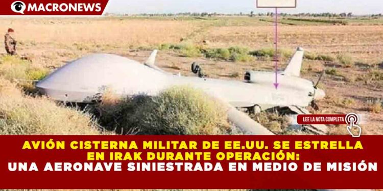 AVIÓN CISTERNA MILITAR DE EE.UU. SE ESTRELLA EN IRAK DURANTE OPERACIÓN: UNA AERONAVE SINIESTRADA EN MEDIO DE MISIÓN