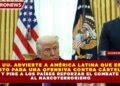 EE. UU. ADVIERTE A AMÉRICA LATINA QUE ESTÁ  LISTO PARA UNA OFENSIVA CONTRA CÁRTELES Y PIDE A LOS PAÍSES REFORZAR EL COMBATE  AL NARCOTERRORISMO